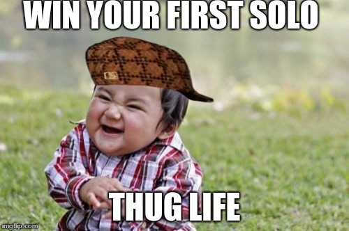 Evil Toddler | WIN YOUR FIRST SOLO; THUG LIFE | image tagged in memes,evil toddler,scumbag | made w/ Imgflip meme maker