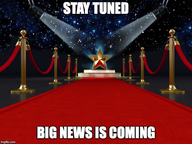 red carpet | STAY TUNED; BIG NEWS IS COMING | image tagged in red carpet | made w/ Imgflip meme maker
