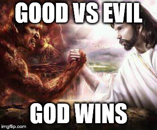 GOOD VS EVIL; GOD WINS | image tagged in memes | made w/ Imgflip meme maker