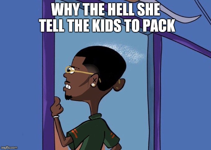Black Rolf meme | WHY THE HELL SHE TELL THE KIDS TO PACK | image tagged in black rolf meme | made w/ Imgflip meme maker
