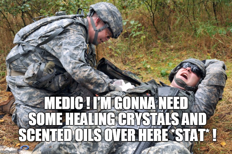 MEDIC ! I'M GONNA NEED SOME HEALING CRYSTALS AND SCENTED OILS OVER HERE *STAT* ! | image tagged in crystal | made w/ Imgflip meme maker