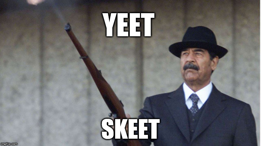 Saddam shooting | YEET; SKEET | image tagged in saddam shooting | made w/ Imgflip meme maker