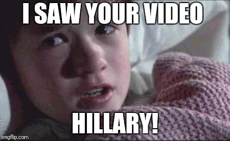 I See Dead People | I SAW YOUR VIDEO; HILLARY! | image tagged in memes,i see dead people | made w/ Imgflip meme maker