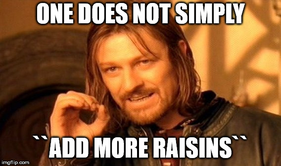 One Does Not Simply | ONE DOES NOT SIMPLY; ``ADD MORE RAISINS`` | image tagged in memes,one does not simply | made w/ Imgflip meme maker