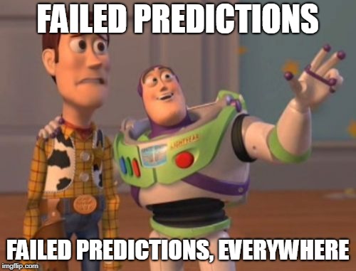 X, X Everywhere Meme | FAILED PREDICTIONS FAILED PREDICTIONS, EVERYWHERE | image tagged in memes,x x everywhere | made w/ Imgflip meme maker