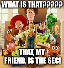 toy story | WHAT IS THAT????? THAT, MY FRIEND, IS THE SEC! | image tagged in toy story | made w/ Imgflip meme maker