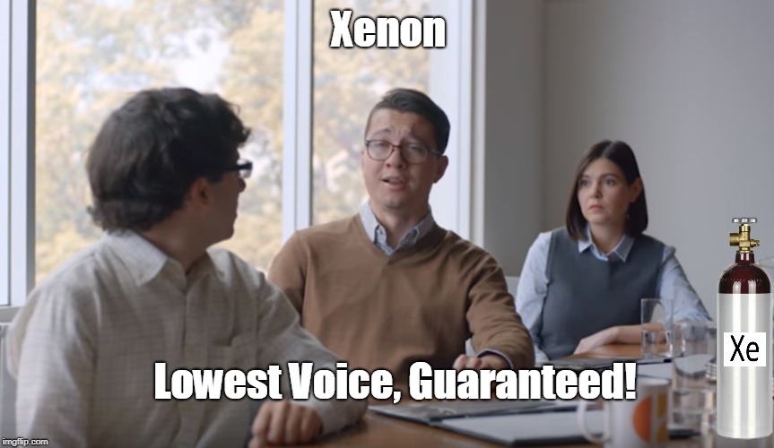 How Low Can You Go? | Xenon; Lowest Voice, Guaranteed! | image tagged in funny memes,commercials | made w/ Imgflip meme maker