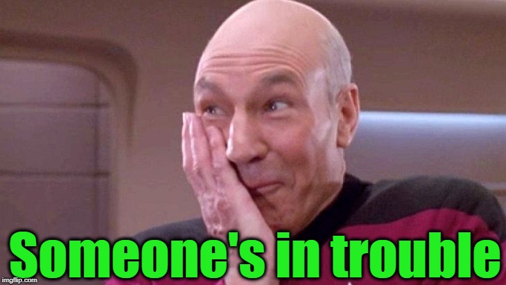 picard grin | Someone's in trouble | image tagged in picard grin | made w/ Imgflip meme maker