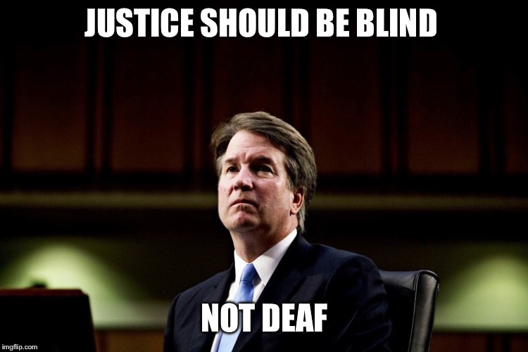 JUSTICE SHOULD BE BLIND; NOT DEAF | made w/ Imgflip meme maker