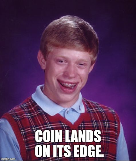 Bad Luck Brian Meme | COIN LANDS ON ITS EDGE. | image tagged in memes,bad luck brian | made w/ Imgflip meme maker