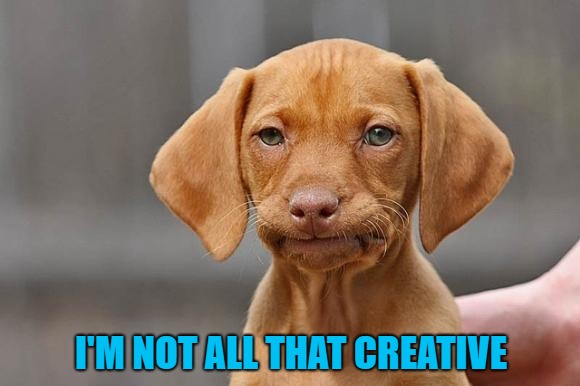 I'M NOT ALL THAT CREATIVE | made w/ Imgflip meme maker