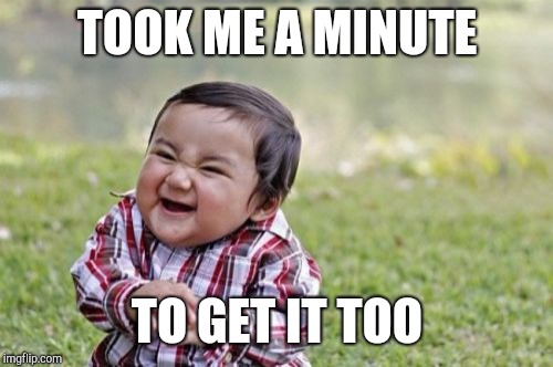 Evil Toddler Meme | TOOK ME A MINUTE TO GET IT TOO | image tagged in memes,evil toddler | made w/ Imgflip meme maker