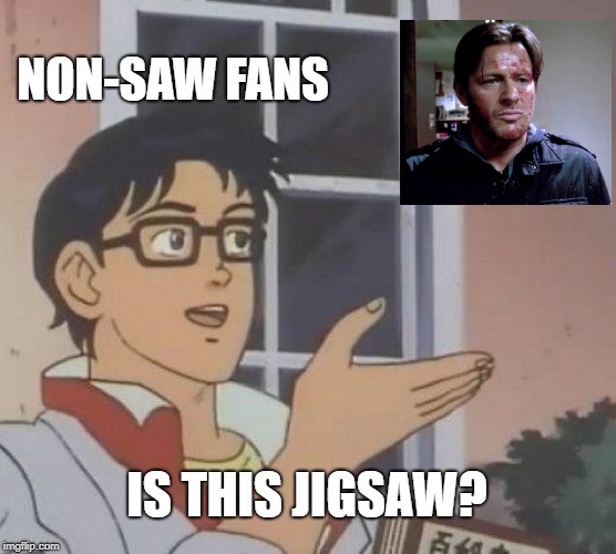 Is This A Pigeon Meme | NON-SAW FANS; IS THIS JIGSAW? | image tagged in memes,is this a pigeon | made w/ Imgflip meme maker