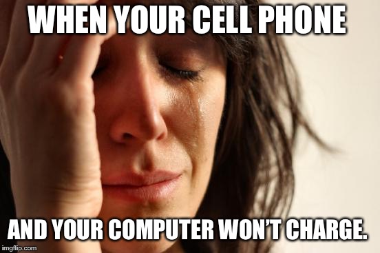 First World Problems Meme | WHEN YOUR CELL PHONE; AND YOUR COMPUTER WON’T CHARGE. | image tagged in memes,first world problems | made w/ Imgflip meme maker