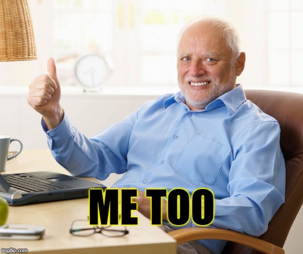 Hide the pain Harold thumbs up | ME TOO | image tagged in hide the pain harold thumbs up | made w/ Imgflip meme maker
