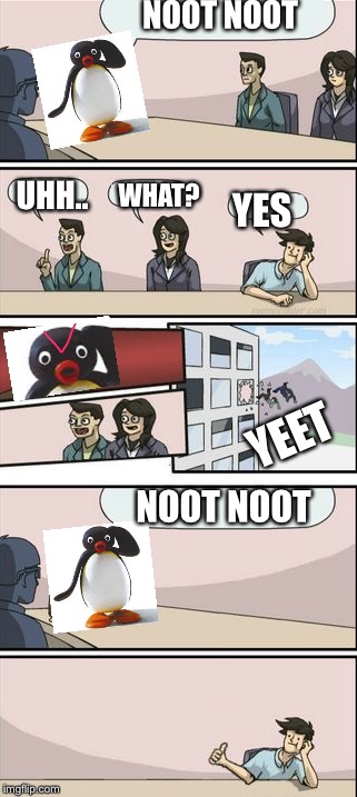 Noot noot |  NOOT NOOT; UHH.. WHAT? YES; YEET; NOOT NOOT | image tagged in boardroom meeting sugg 2 | made w/ Imgflip meme maker