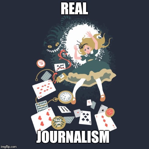 Alice 
In wonderland  | REAL; JOURNALISM | image tagged in down the rabbit hole,the great awakening | made w/ Imgflip meme maker