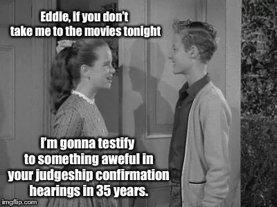 . | image tagged in supreme court confirmation,false charges,high school dating,statute of limitations,eddie haskell,leave it to beaver | made w/ Imgflip meme maker
