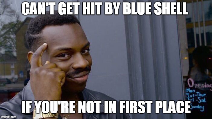 Roll Safe Think About It | CAN'T GET HIT BY BLUE SHELL; IF YOU'RE NOT IN FIRST PLACE | image tagged in memes,roll safe think about it | made w/ Imgflip meme maker