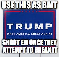 USE THIS AS BAIT SHOOT EM ONCE THEY ATTEMPT TO BREAK IT | made w/ Imgflip meme maker