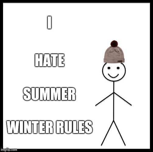 Be Like Bill | I; HATE; SUMMER; WINTER RULES | image tagged in memes,be like bill | made w/ Imgflip meme maker