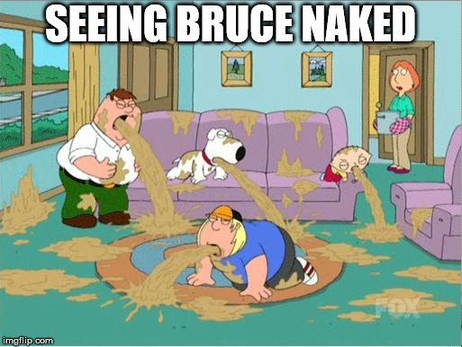 Family Guy Puke | SEEING BRUCE NAKED | image tagged in family guy puke | made w/ Imgflip meme maker