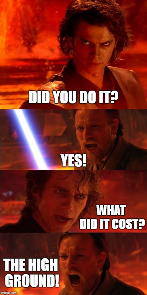 DID YOU DO IT? YES! WHAT DID IT COST? THE HIGH GROUND! | made w/ Imgflip meme maker