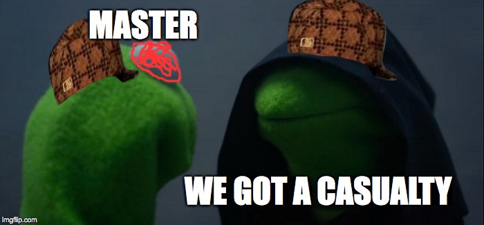 Evil Kermit | MASTER; WE GOT A CASUALTY | image tagged in memes,evil kermit,scumbag | made w/ Imgflip meme maker