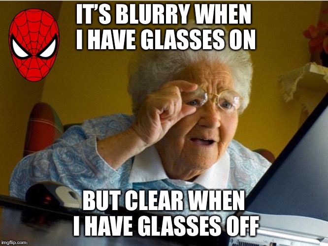 Awesomness | IT’S BLURRY WHEN I HAVE GLASSES ON; BUT CLEAR WHEN I HAVE GLASSES OFF | image tagged in spiderman | made w/ Imgflip meme maker
