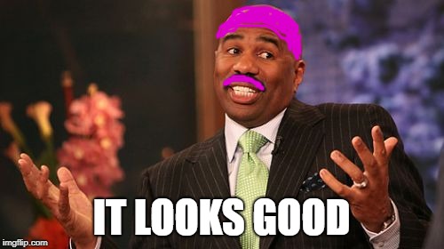 IT LOOKS GOOD | image tagged in memes,steve harvey | made w/ Imgflip meme maker