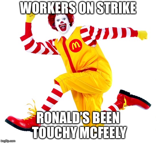 Sexual harassment  | WORKERS ON STRIKE; RONALD’S BEEN TOUCHY MCFEELY | image tagged in pervert | made w/ Imgflip meme maker