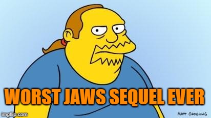 Comic Book Guy | WORST JAWS SEQUEL EVER | image tagged in comic book guy | made w/ Imgflip meme maker