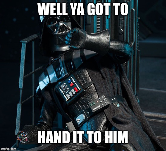 Darth Vader Handless in Seattle | WELL YA GOT TO; HAND IT TO HIM | image tagged in darth vader handless in seattle | made w/ Imgflip meme maker