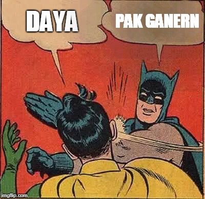 Batman Slapping Robin | DAYA; PAK GANERN | image tagged in memes,batman slapping robin | made w/ Imgflip meme maker