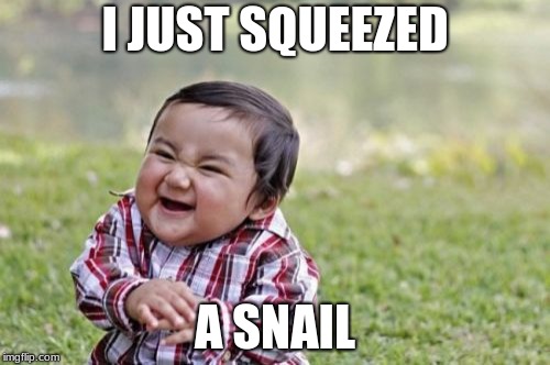 Evil Toddler | I JUST SQUEEZED; A SNAIL | image tagged in memes,evil toddler | made w/ Imgflip meme maker