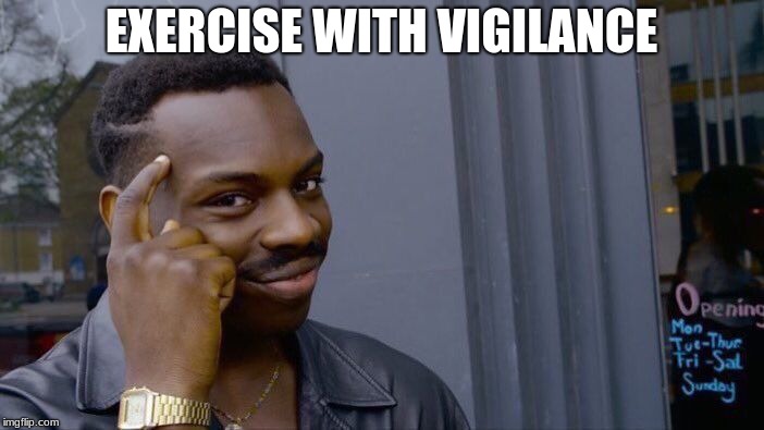 Roll Safe Think About It Meme | EXERCISE WITH VIGILANCE | image tagged in memes,roll safe think about it | made w/ Imgflip meme maker