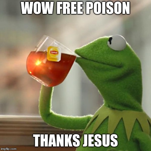 But That's None Of My Business | WOW FREE POISON; THANKS JESUS | image tagged in memes,but thats none of my business,kermit the frog | made w/ Imgflip meme maker