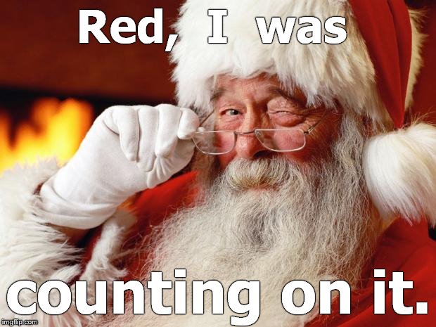 santa | Red,  I  was counting on it. | image tagged in santa | made w/ Imgflip meme maker