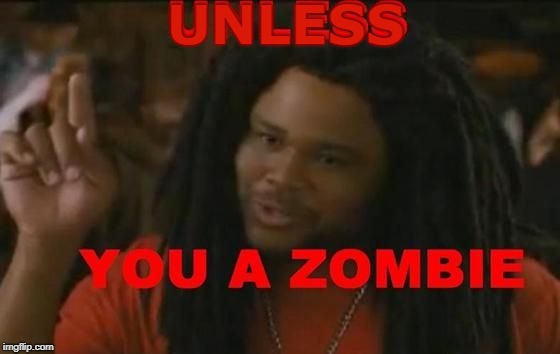 Zombie | UNLESS | image tagged in zombie | made w/ Imgflip meme maker