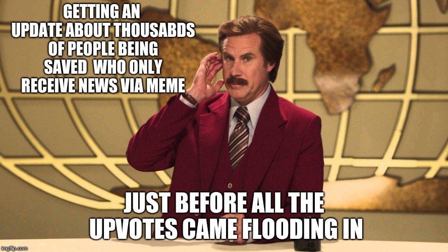 This Just In! | GETTING AN UPDATE ABOUT THOUSABDS OF PEOPLE BEING SAVED  WHO ONLY RECEIVE NEWS VIA MEME JUST BEFORE ALL THE UPVOTES CAME FLOODING IN | image tagged in this just in | made w/ Imgflip meme maker