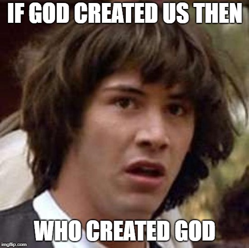 Conspiracy Keanu Meme | IF GOD CREATED US THEN; WHO CREATED GOD | image tagged in memes,conspiracy keanu | made w/ Imgflip meme maker