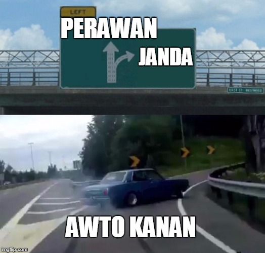 Left Exit 12 Off Ramp Meme | PERAWAN; JANDA; AWTO KANAN | image tagged in memes,left exit 12 off ramp | made w/ Imgflip meme maker