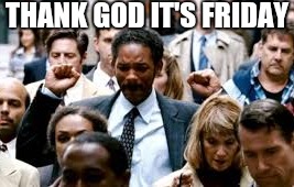 THANK GOD IT'S FRIDAY | image tagged in joy,work,tgif,will smith | made w/ Imgflip meme maker
