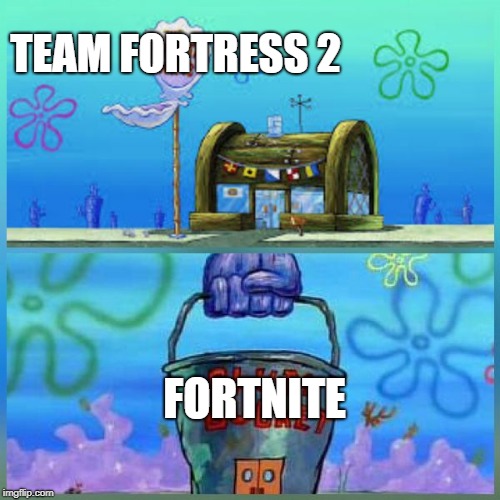 How to get 5 Year Olds to Hate Your Guts! | TEAM FORTRESS 2; FORTNITE | image tagged in memes,krusty krab vs chum bucket | made w/ Imgflip meme maker