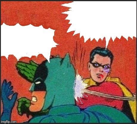 Robin slaps | . | image tagged in robin slaps | made w/ Imgflip meme maker