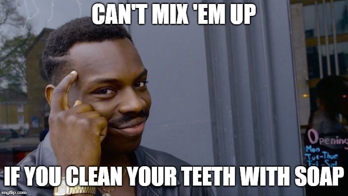 Roll Safe Think About It Meme | CAN'T MIX 'EM UP IF YOU CLEAN YOUR TEETH WITH SOAP | image tagged in memes,roll safe think about it | made w/ Imgflip meme maker