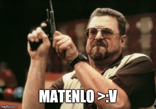 Am I The Only One Around Here | MATENLO >:V | image tagged in memes,am i the only one around here | made w/ Imgflip meme maker