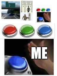 Blank Nut Button with 3 Buttons Above | ME | image tagged in blank nut button with 3 buttons above | made w/ Imgflip meme maker