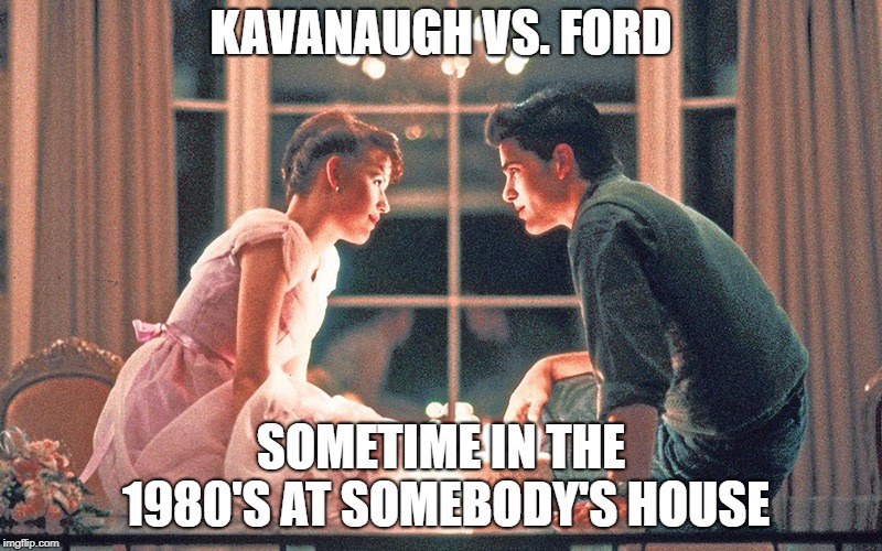Kavanaugh vs. Ford | KAVANAUGH VS. FORD; SOMETIME IN THE 1980'S AT SOMEBODY'S HOUSE | image tagged in kavanaugh | made w/ Imgflip meme maker