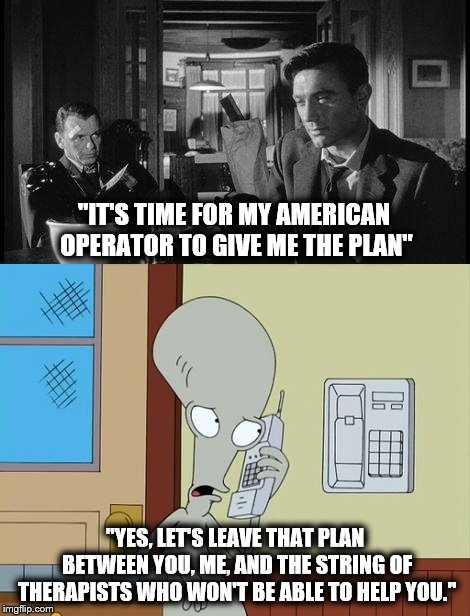 The formula for the most terrifying movie ever made | "IT'S TIME FOR MY AMERICAN OPERATOR TO GIVE ME THE PLAN"; "YES, LET'S LEAVE THAT PLAN BETWEEN YOU, ME, AND THE STRING OF THERAPISTS WHO WON'T BE ABLE TO HELP YOU." | image tagged in memes,manchurian candidate,roger,the plan | made w/ Imgflip meme maker